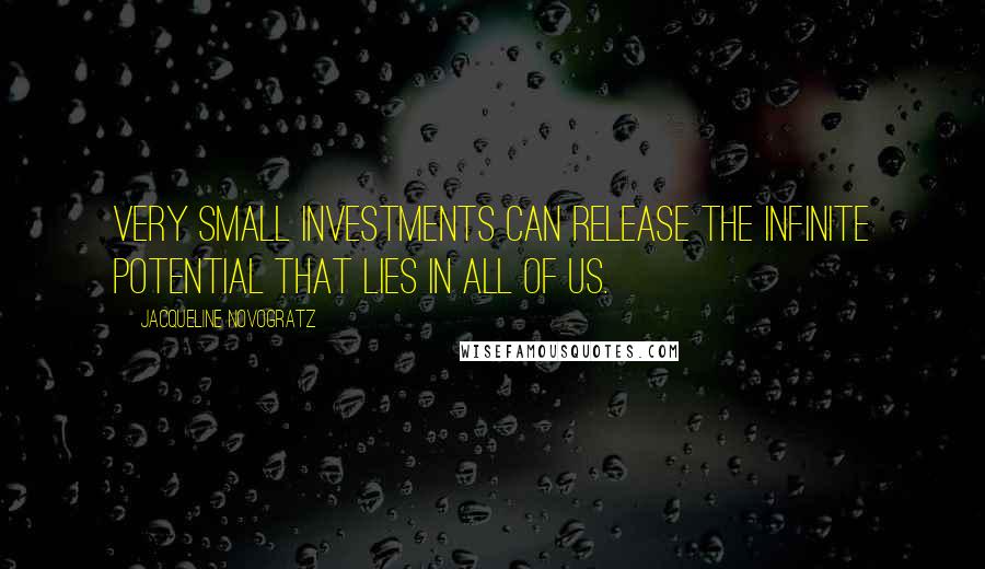 Jacqueline Novogratz Quotes: Very small investments can release the infinite potential that lies in all of us.