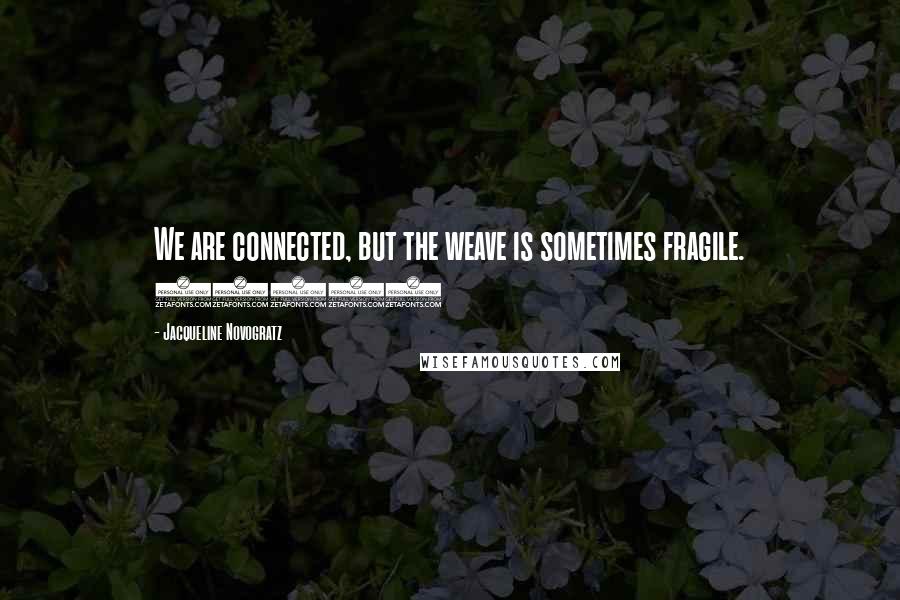 Jacqueline Novogratz Quotes: We are connected, but the weave is sometimes fragile. (192)