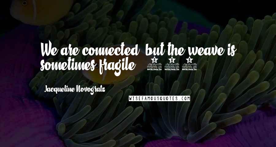 Jacqueline Novogratz Quotes: We are connected, but the weave is sometimes fragile. (192)