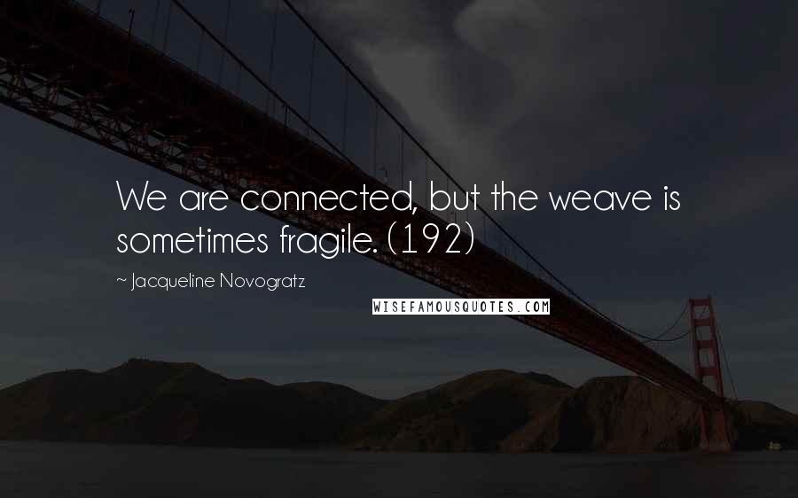 Jacqueline Novogratz Quotes: We are connected, but the weave is sometimes fragile. (192)