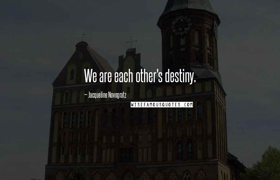 Jacqueline Novogratz Quotes: We are each other's destiny.