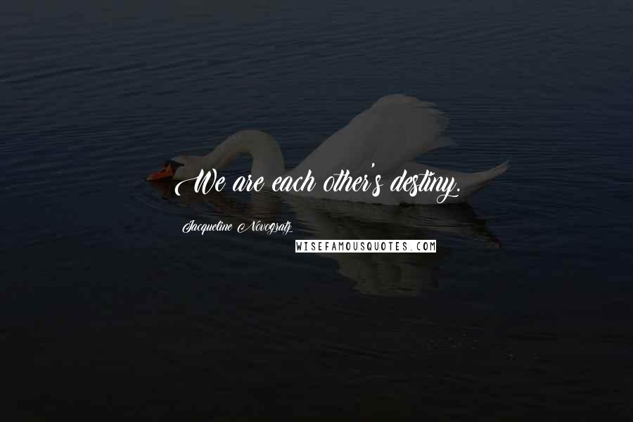 Jacqueline Novogratz Quotes: We are each other's destiny.