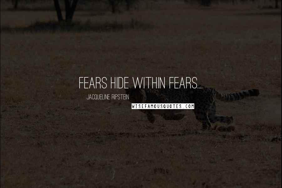 Jacqueline Ripstein Quotes: Fears hide within fears....