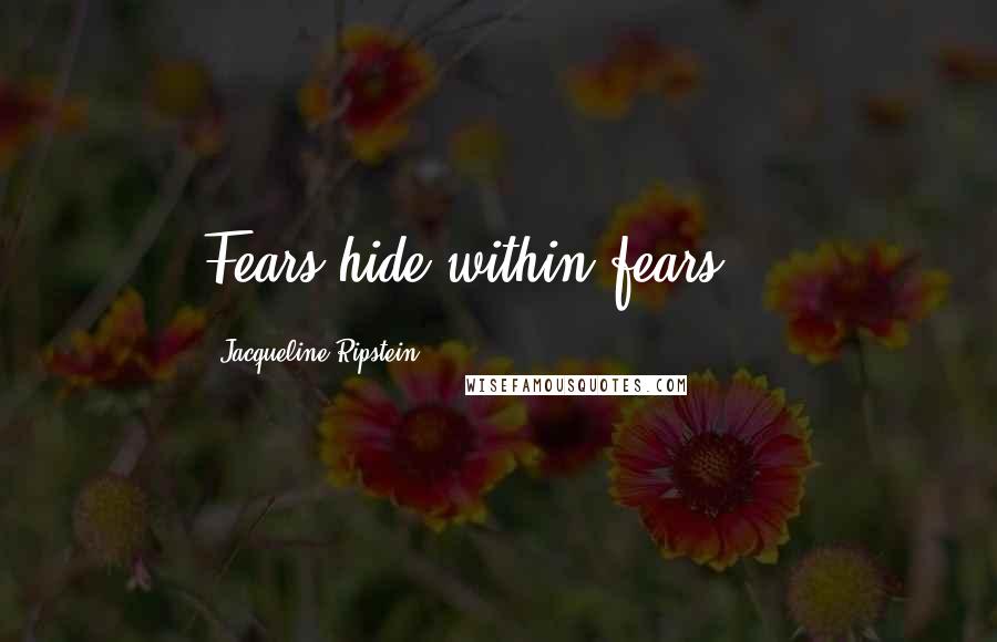 Jacqueline Ripstein Quotes: Fears hide within fears....