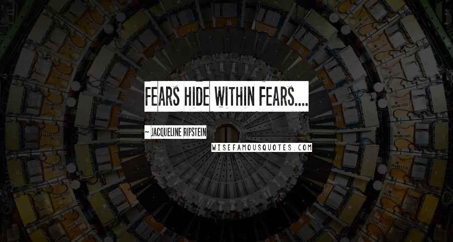 Jacqueline Ripstein Quotes: Fears hide within fears....