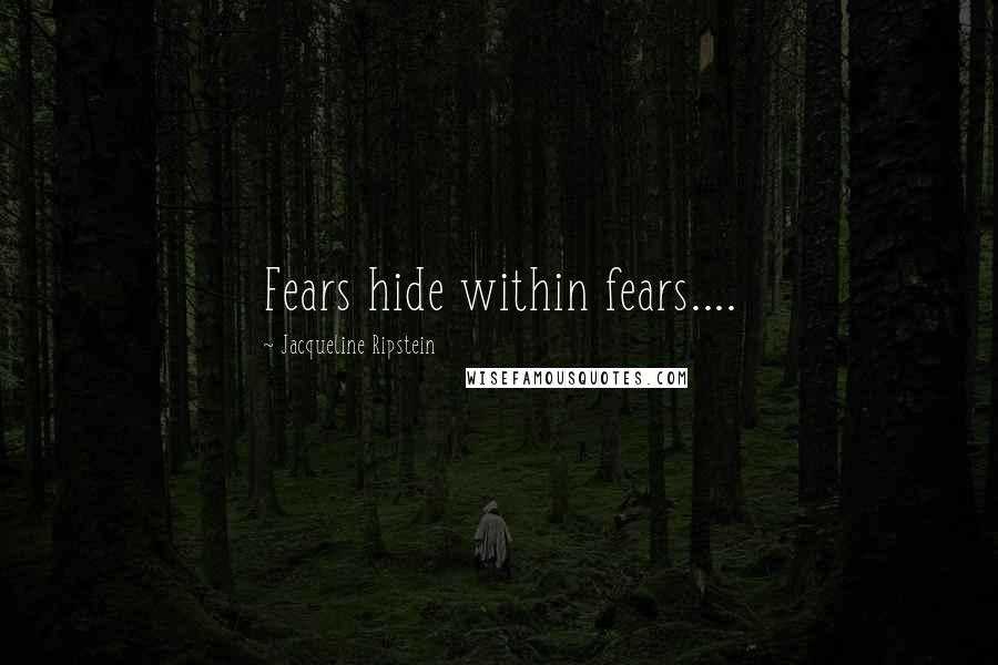 Jacqueline Ripstein Quotes: Fears hide within fears....