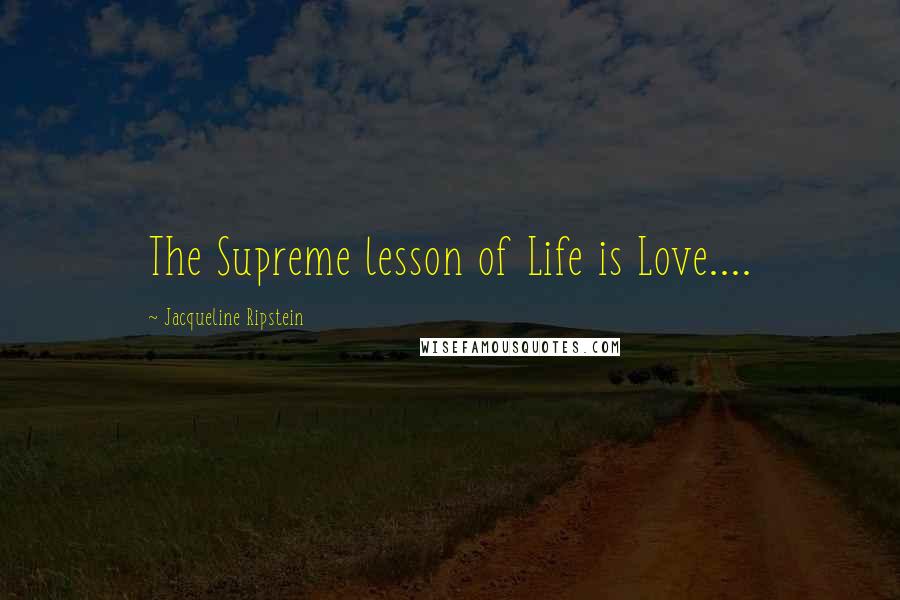 Jacqueline Ripstein Quotes: The Supreme lesson of Life is Love....