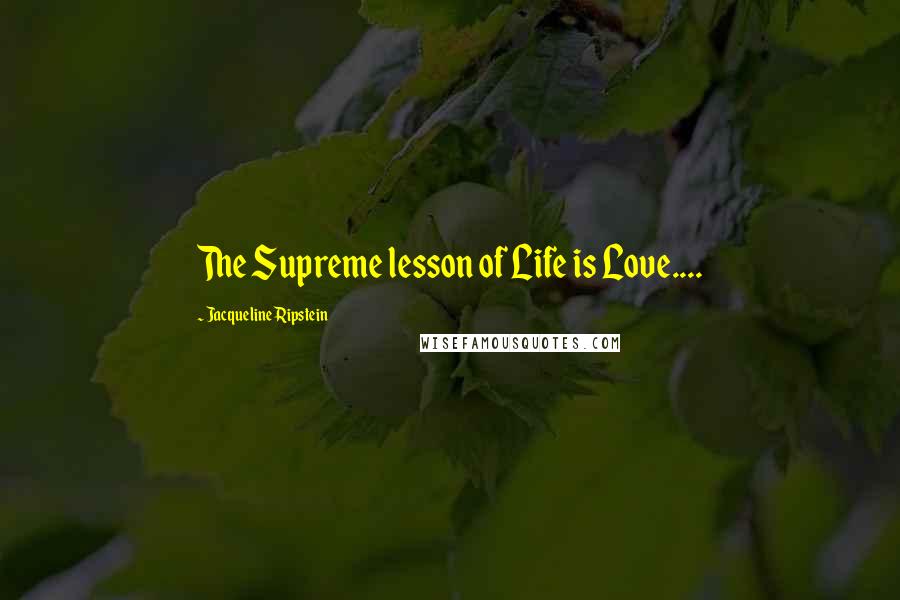 Jacqueline Ripstein Quotes: The Supreme lesson of Life is Love....