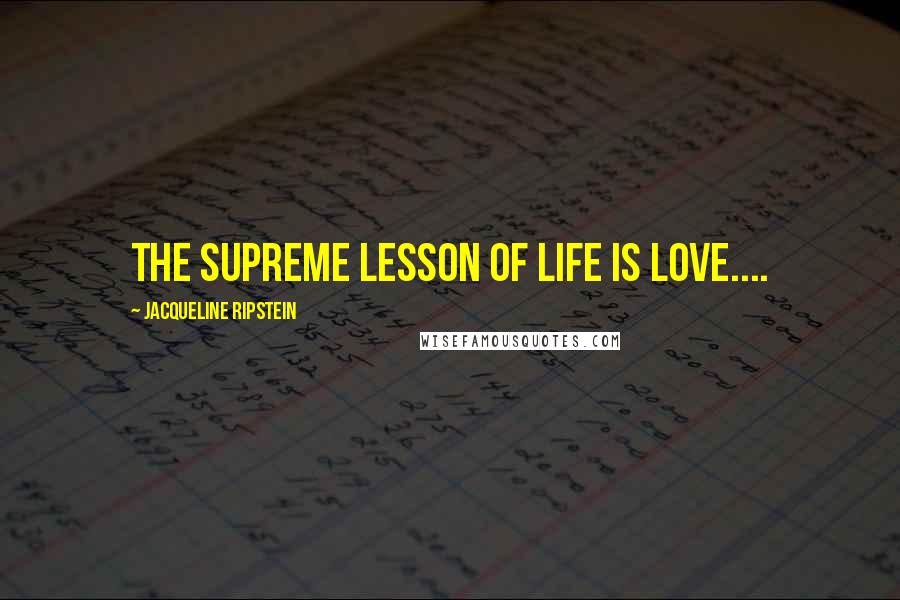 Jacqueline Ripstein Quotes: The Supreme lesson of Life is Love....