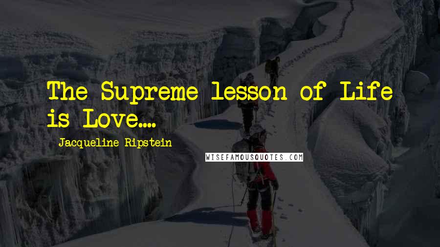 Jacqueline Ripstein Quotes: The Supreme lesson of Life is Love....