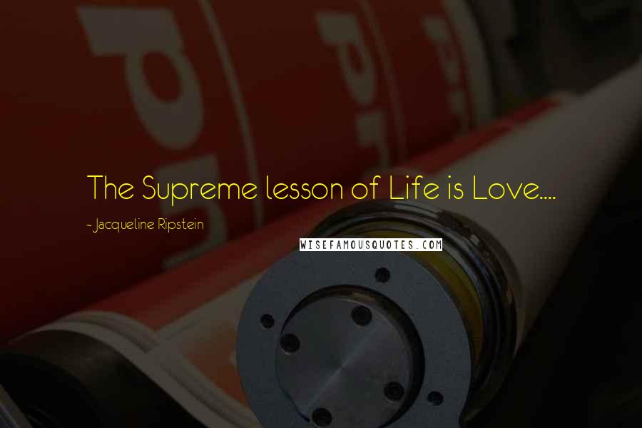 Jacqueline Ripstein Quotes: The Supreme lesson of Life is Love....