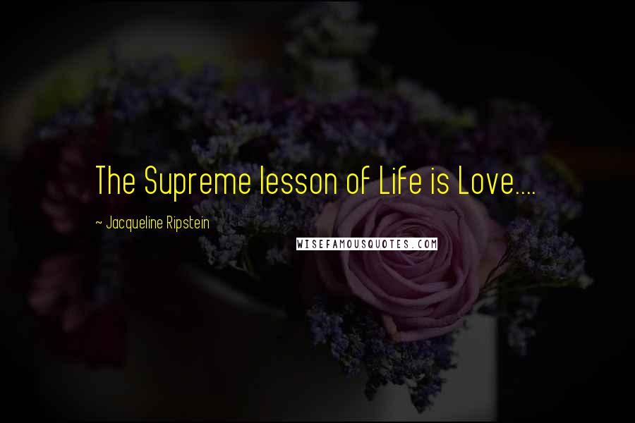 Jacqueline Ripstein Quotes: The Supreme lesson of Life is Love....