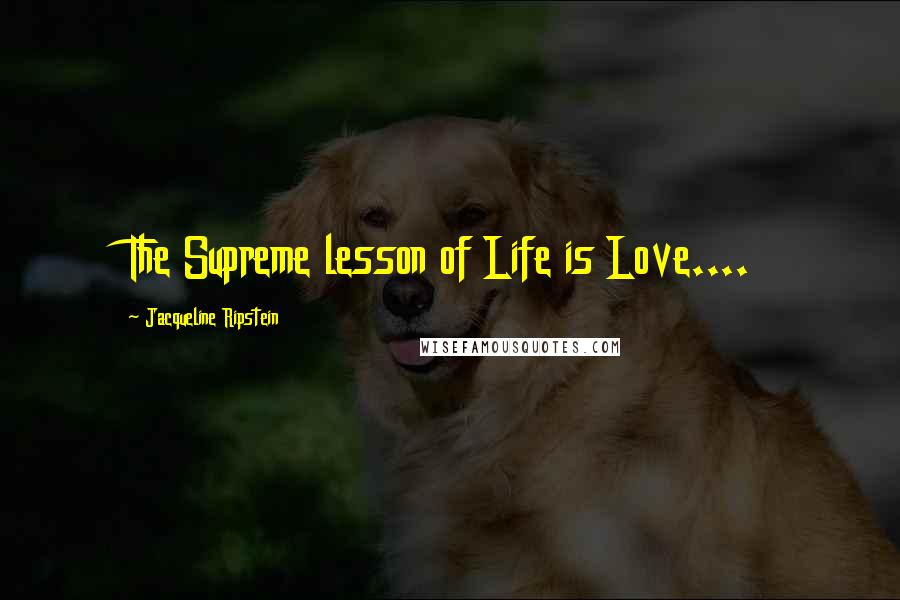 Jacqueline Ripstein Quotes: The Supreme lesson of Life is Love....