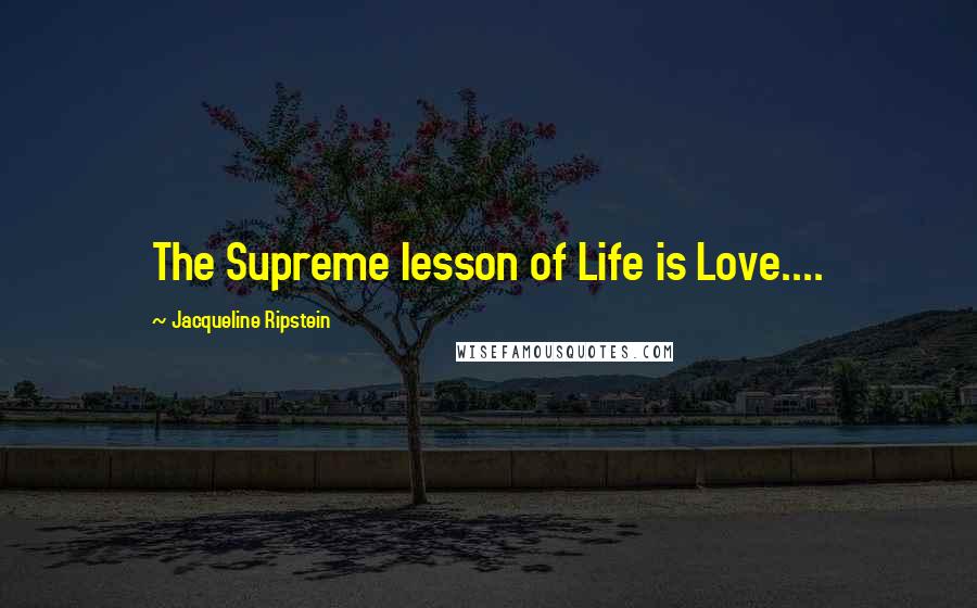 Jacqueline Ripstein Quotes: The Supreme lesson of Life is Love....