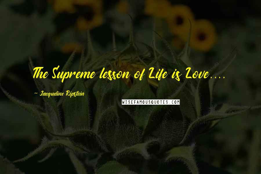 Jacqueline Ripstein Quotes: The Supreme lesson of Life is Love....