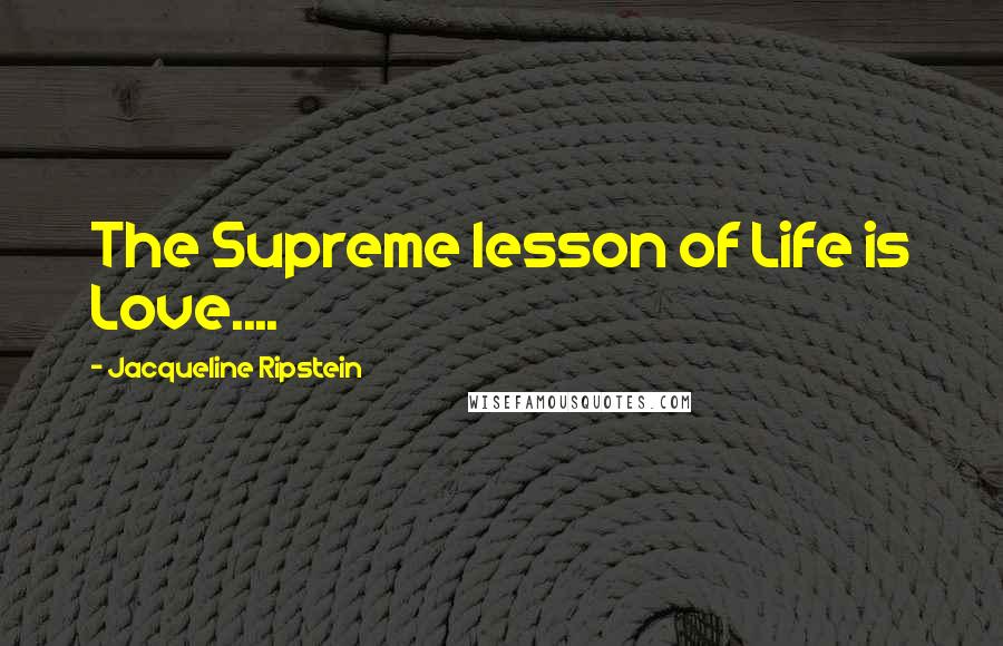 Jacqueline Ripstein Quotes: The Supreme lesson of Life is Love....