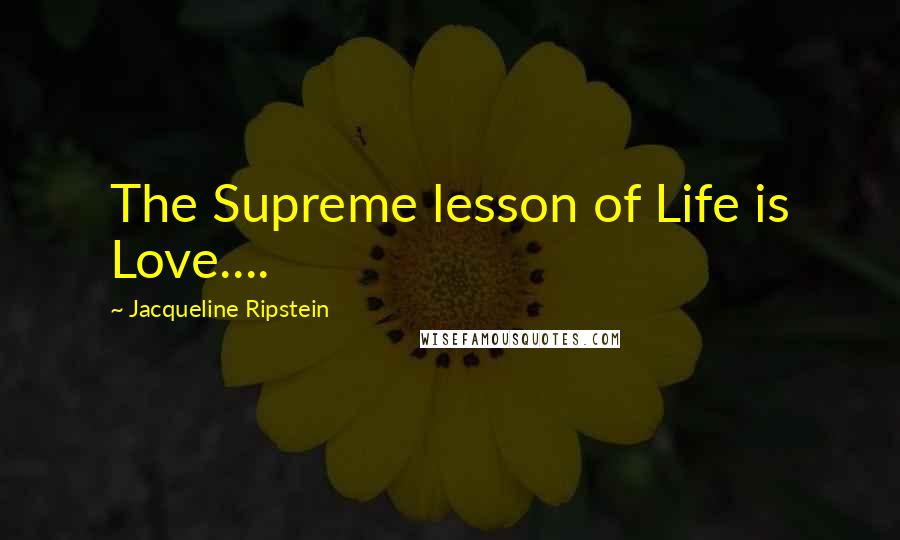 Jacqueline Ripstein Quotes: The Supreme lesson of Life is Love....