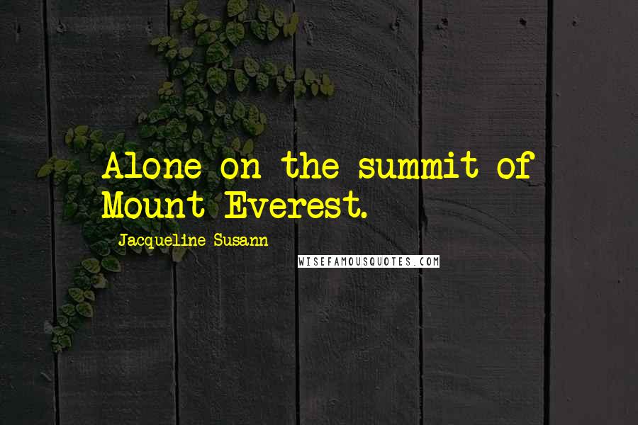 Jacqueline Susann Quotes: Alone on the summit of Mount Everest.