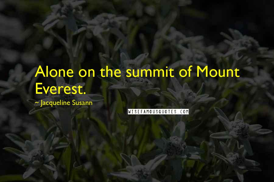 Jacqueline Susann Quotes: Alone on the summit of Mount Everest.