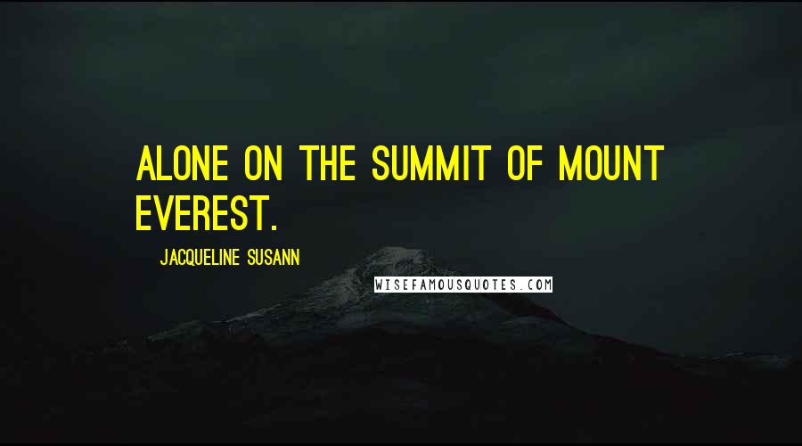 Jacqueline Susann Quotes: Alone on the summit of Mount Everest.