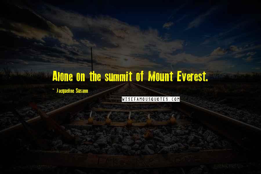 Jacqueline Susann Quotes: Alone on the summit of Mount Everest.