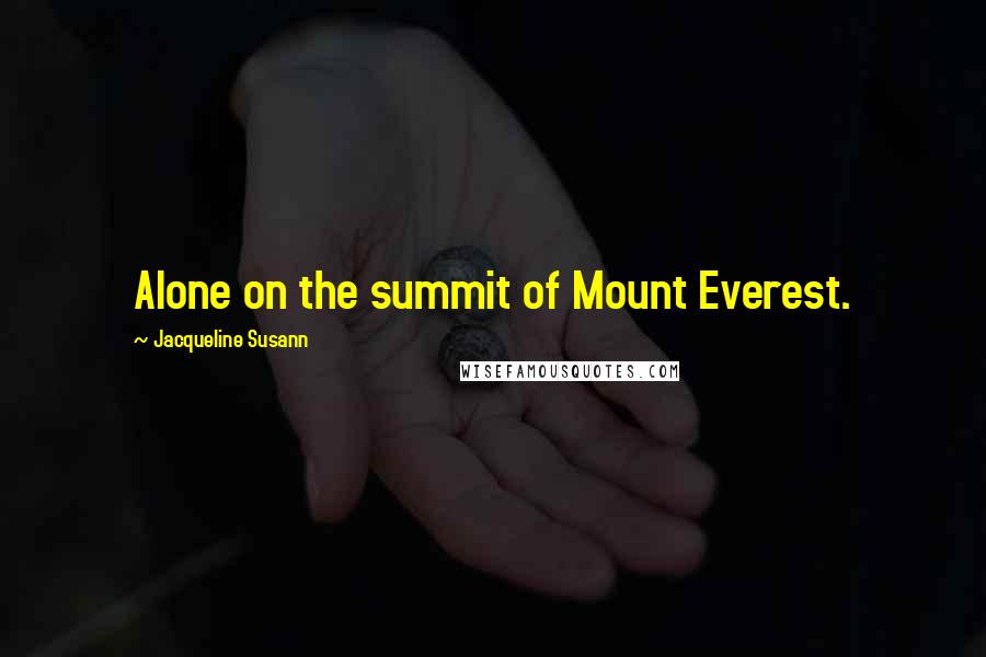 Jacqueline Susann Quotes: Alone on the summit of Mount Everest.