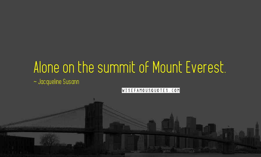 Jacqueline Susann Quotes: Alone on the summit of Mount Everest.