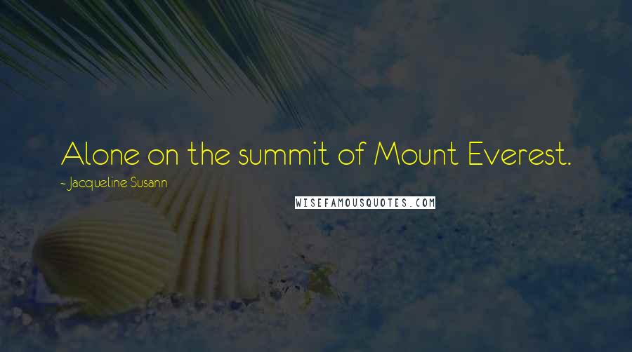 Jacqueline Susann Quotes: Alone on the summit of Mount Everest.