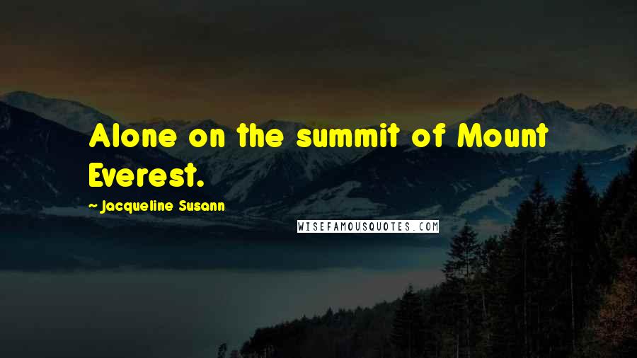 Jacqueline Susann Quotes: Alone on the summit of Mount Everest.