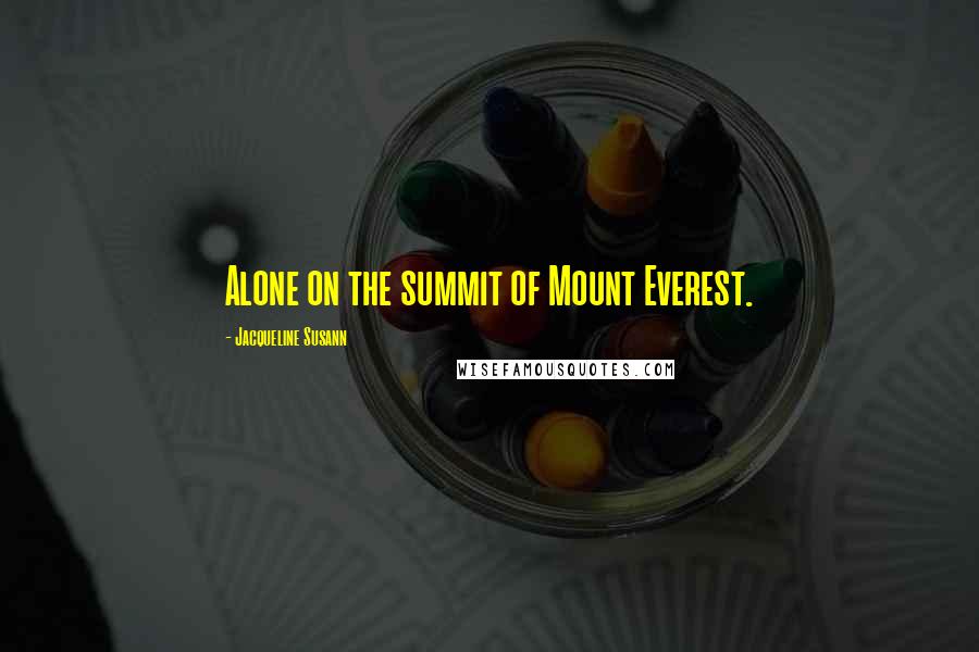 Jacqueline Susann Quotes: Alone on the summit of Mount Everest.