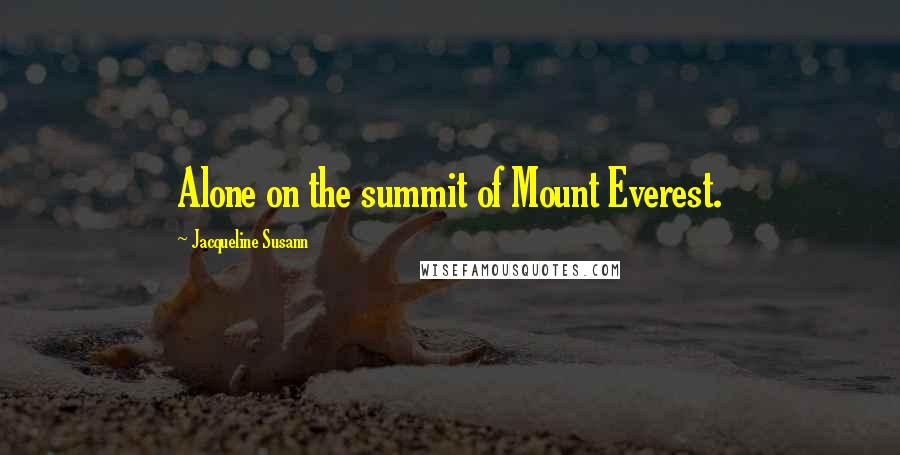 Jacqueline Susann Quotes: Alone on the summit of Mount Everest.