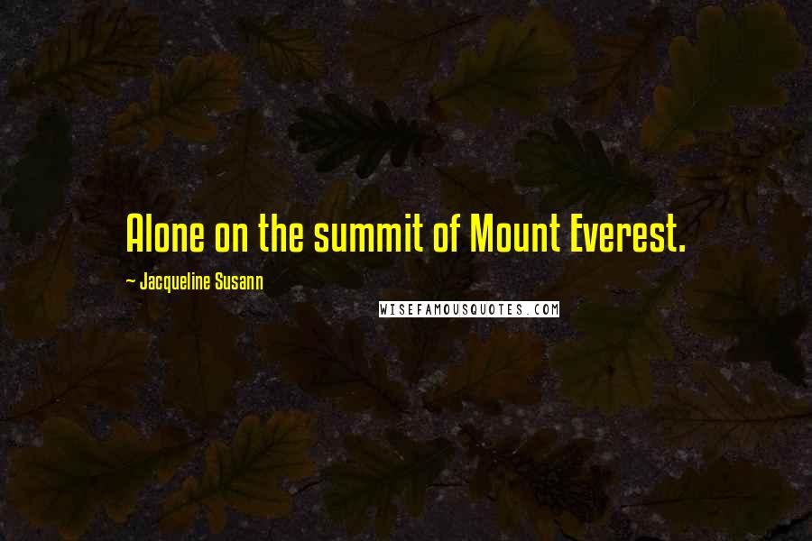 Jacqueline Susann Quotes: Alone on the summit of Mount Everest.