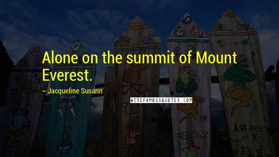 Jacqueline Susann Quotes: Alone on the summit of Mount Everest.
