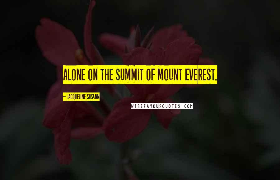 Jacqueline Susann Quotes: Alone on the summit of Mount Everest.