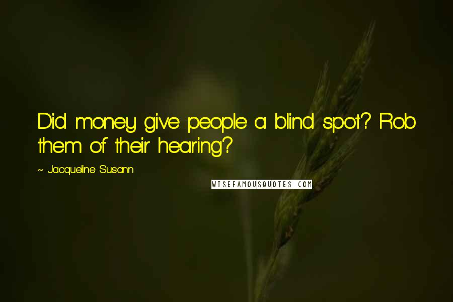 Jacqueline Susann Quotes: Did money give people a blind spot? Rob them of their hearing?