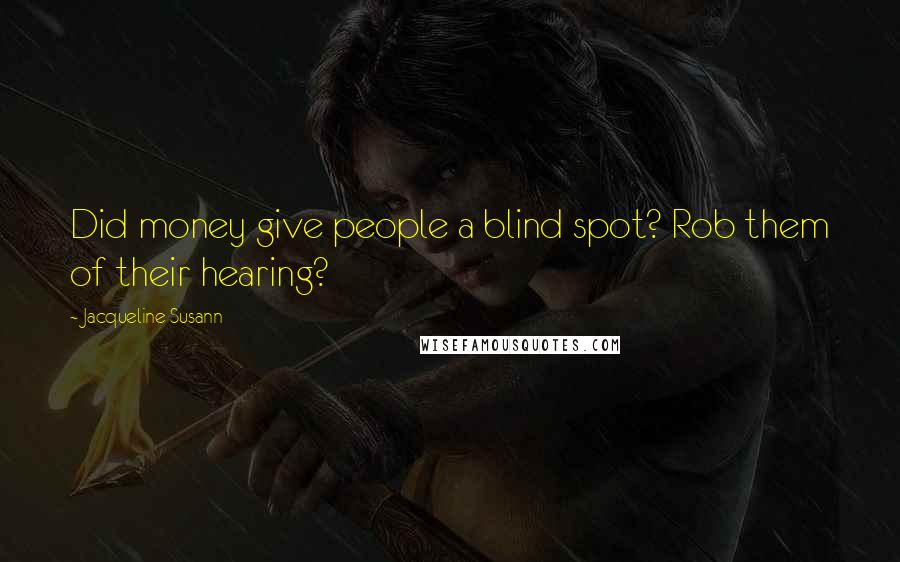 Jacqueline Susann Quotes: Did money give people a blind spot? Rob them of their hearing?