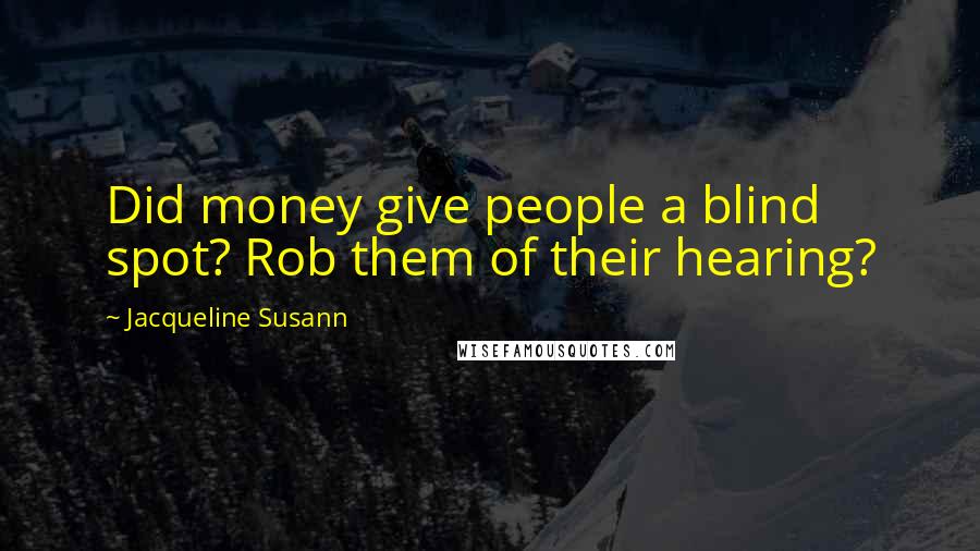 Jacqueline Susann Quotes: Did money give people a blind spot? Rob them of their hearing?