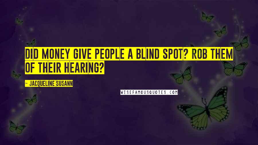 Jacqueline Susann Quotes: Did money give people a blind spot? Rob them of their hearing?