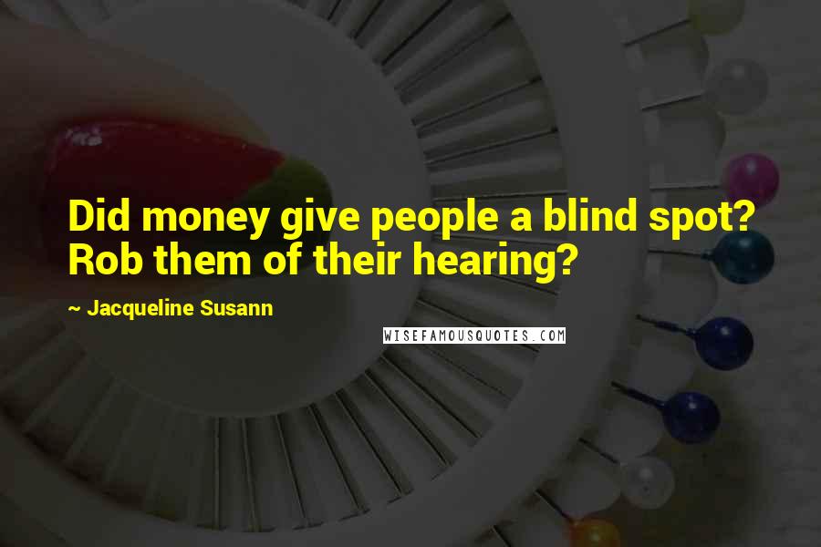 Jacqueline Susann Quotes: Did money give people a blind spot? Rob them of their hearing?