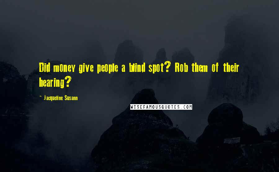 Jacqueline Susann Quotes: Did money give people a blind spot? Rob them of their hearing?