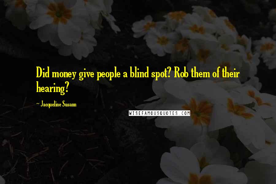 Jacqueline Susann Quotes: Did money give people a blind spot? Rob them of their hearing?