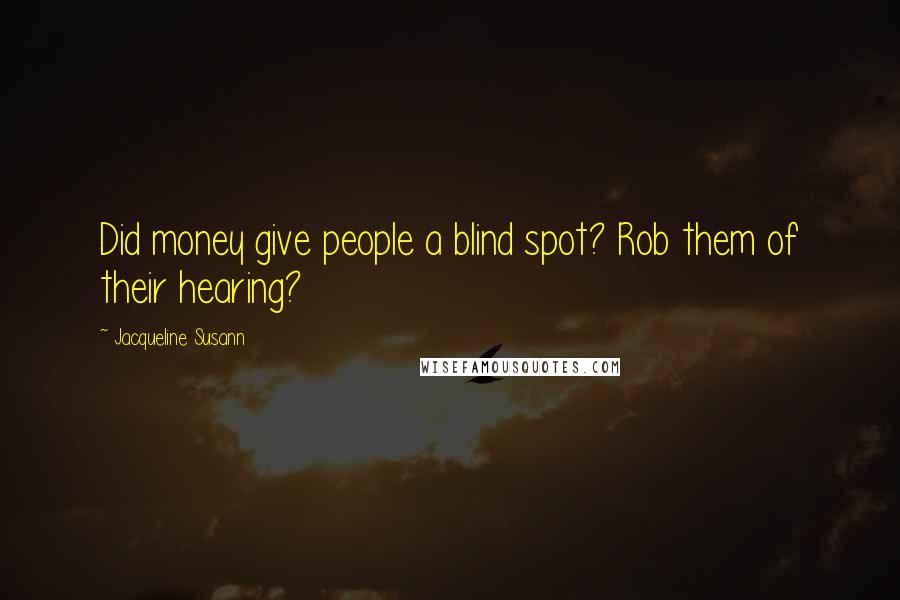 Jacqueline Susann Quotes: Did money give people a blind spot? Rob them of their hearing?