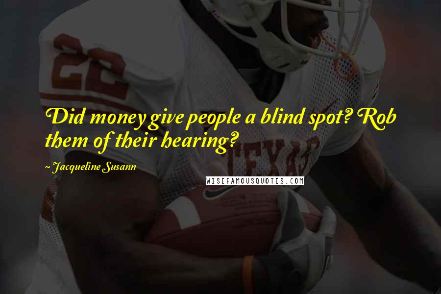 Jacqueline Susann Quotes: Did money give people a blind spot? Rob them of their hearing?