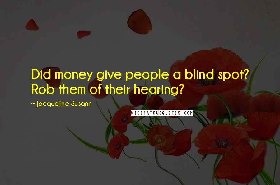 Jacqueline Susann Quotes: Did money give people a blind spot? Rob them of their hearing?