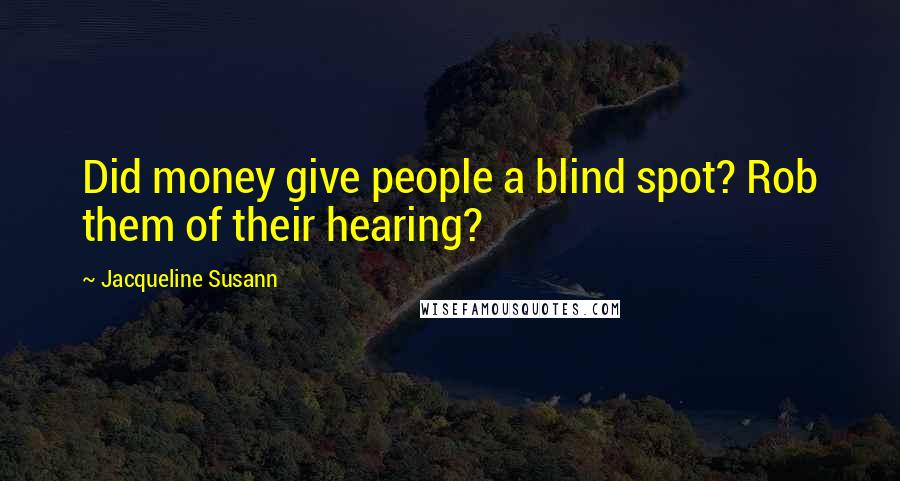 Jacqueline Susann Quotes: Did money give people a blind spot? Rob them of their hearing?