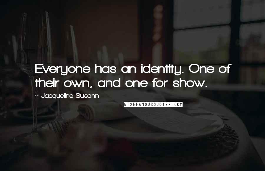 Jacqueline Susann Quotes: Everyone has an identity. One of their own, and one for show.