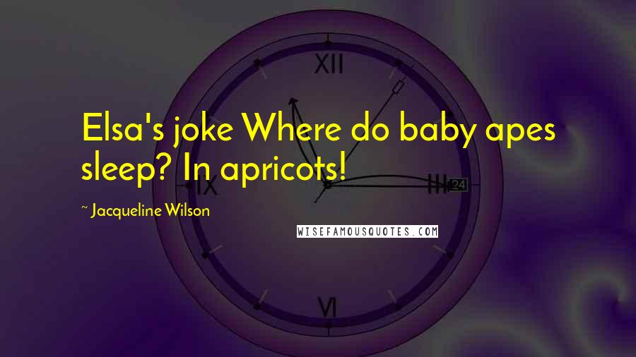 Jacqueline Wilson Quotes: Elsa's joke Where do baby apes sleep? In apricots!