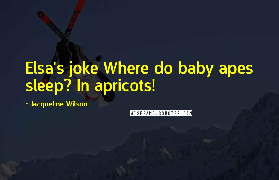 Jacqueline Wilson Quotes: Elsa's joke Where do baby apes sleep? In apricots!