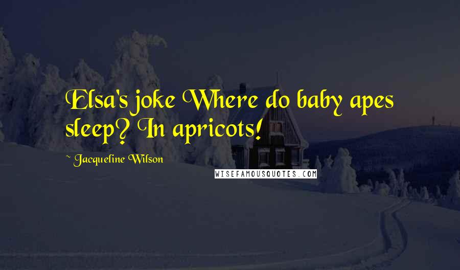 Jacqueline Wilson Quotes: Elsa's joke Where do baby apes sleep? In apricots!