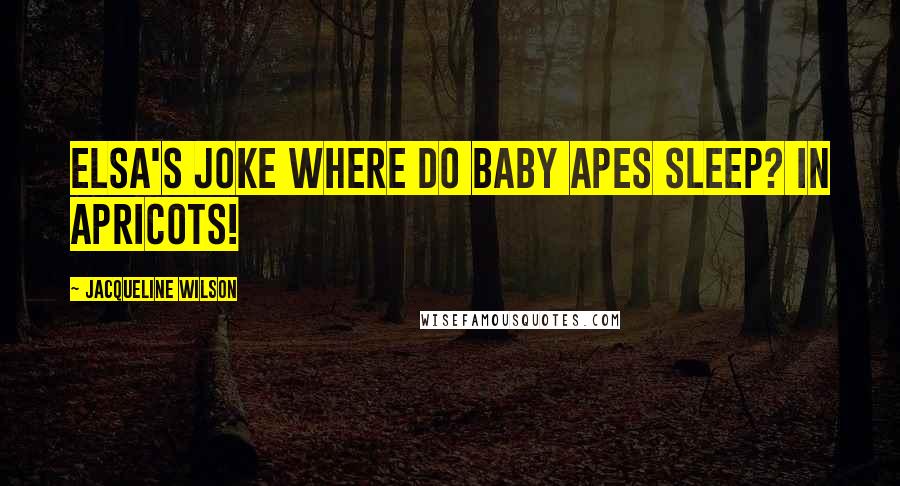 Jacqueline Wilson Quotes: Elsa's joke Where do baby apes sleep? In apricots!